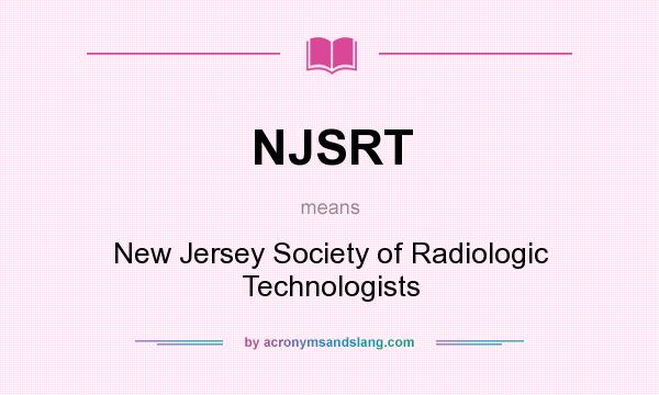 What does NJSRT mean? It stands for New Jersey Society of Radiologic Technologists