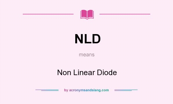 What does NLD mean? It stands for Non Linear Diode