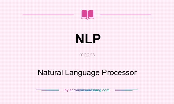 What does NLP mean? It stands for Natural Language Processor