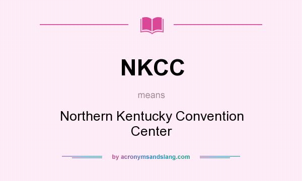 What does NKCC mean? It stands for Northern Kentucky Convention Center