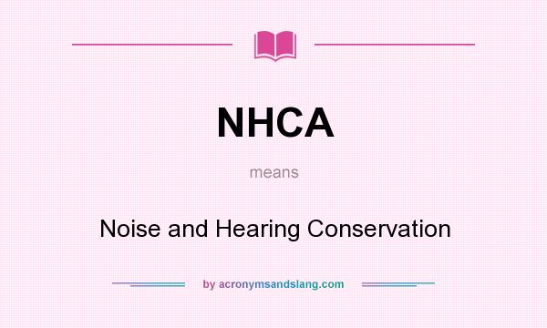What does NHCA mean? It stands for Noise and Hearing Conservation