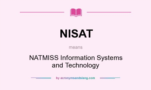 What does NISAT mean? It stands for NATMISS Information Systems and Technology