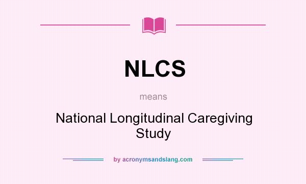 What does NLCS mean? It stands for National Longitudinal Caregiving Study