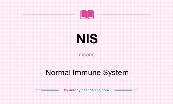 What does NIS mean? It stands for Normal Immune System
