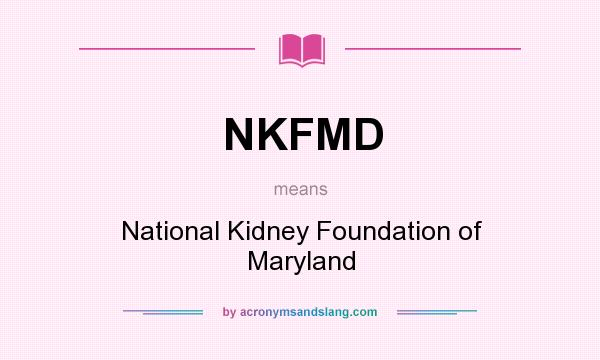 What does NKFMD mean? It stands for National Kidney Foundation of Maryland