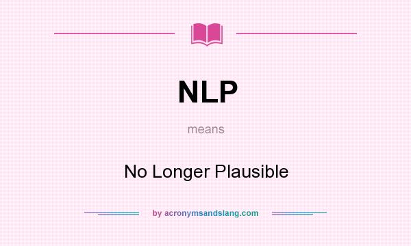 What does NLP mean? It stands for No Longer Plausible