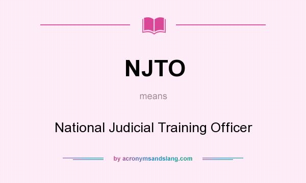 What does NJTO mean? It stands for National Judicial Training Officer