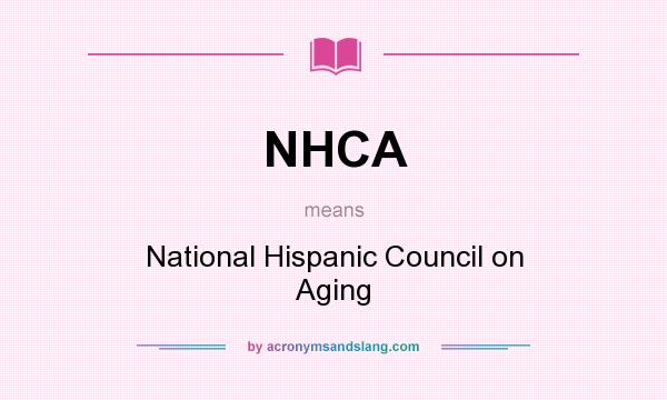 What does NHCA mean? It stands for National Hispanic Council on Aging