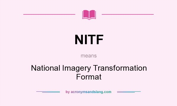 What does NITF mean? It stands for National Imagery Transformation Format