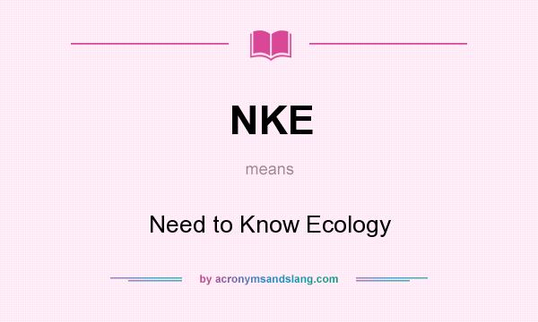 What does NKE mean? It stands for Need to Know Ecology