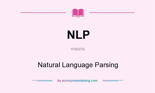What does NLP mean? It stands for Natural Language Parsing