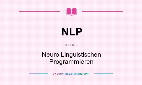 What does NLP mean? It stands for Neuro Linguistischen Programmieren