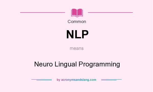 What does NLP mean? It stands for Neuro Lingual Programming