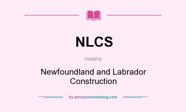 What does NLCS mean? It stands for Newfoundland and Labrador Construction