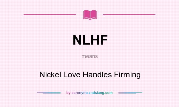 What does NLHF mean? It stands for Nickel Love Handles Firming