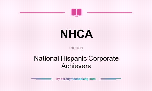 What does NHCA mean? It stands for National Hispanic Corporate Achievers