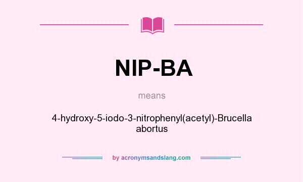 What does NIP-BA mean? It stands for 4-hydroxy-5-iodo-3-nitrophenyl(acetyl)-Brucella abortus