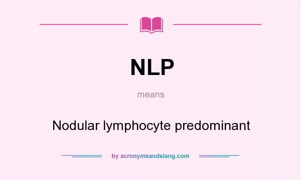 What does NLP mean? It stands for Nodular lymphocyte predominant