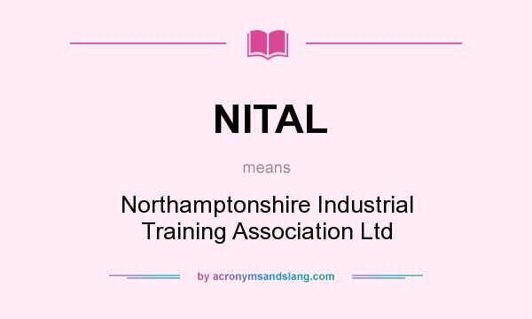 What does NITAL mean? It stands for Northamptonshire Industrial Training Association Ltd