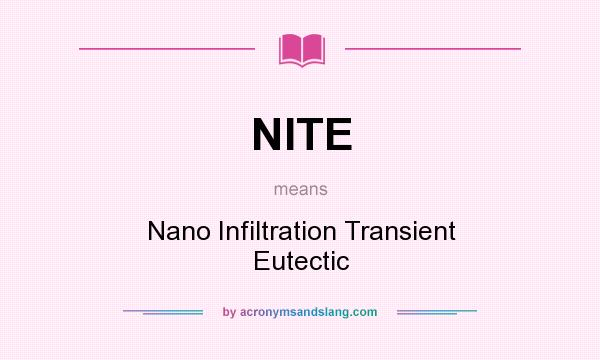 What does NITE mean? It stands for Nano Infiltration Transient Eutectic