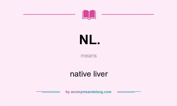 What does NL. mean? It stands for native liver