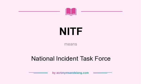 What does NITF mean? It stands for National Incident Task Force