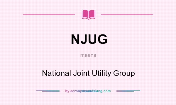 What does NJUG mean? It stands for National Joint Utility Group