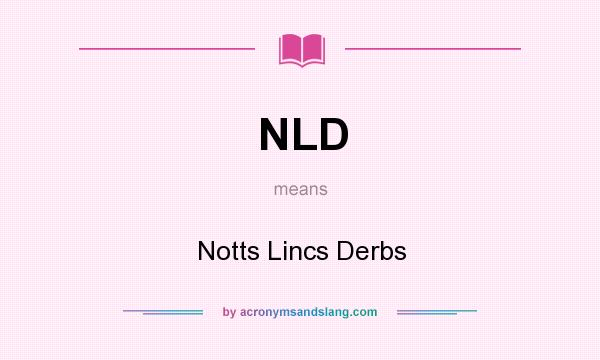 What does NLD mean? It stands for Notts Lincs Derbs