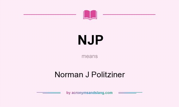 What does NJP mean? It stands for Norman J Politziner