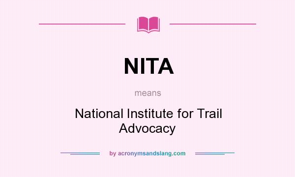 What does NITA mean? It stands for National Institute for Trail Advocacy