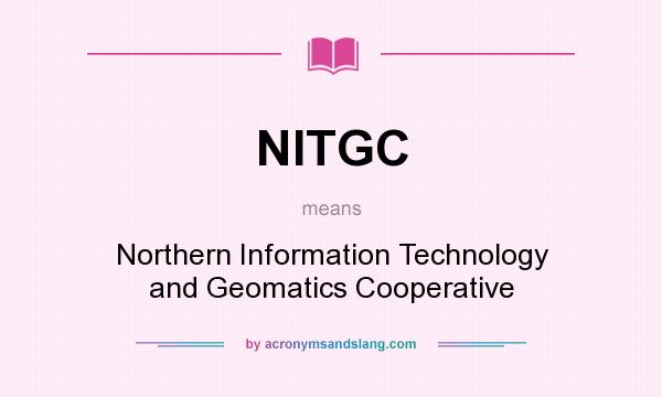 What does NITGC mean? It stands for Northern Information Technology and Geomatics Cooperative