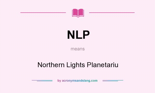 What does NLP mean? It stands for Northern Lights Planetariu
