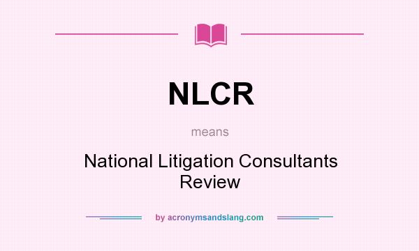 What does NLCR mean? It stands for National Litigation Consultants Review