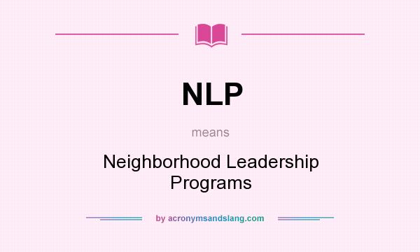 What does NLP mean? It stands for Neighborhood Leadership Programs