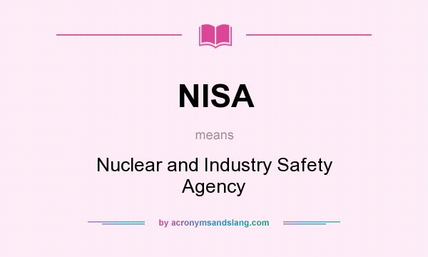 What does NISA mean? It stands for Nuclear and Industry Safety Agency