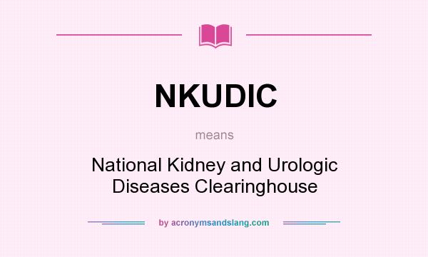 What does NKUDIC mean? It stands for National Kidney and Urologic Diseases Clearinghouse