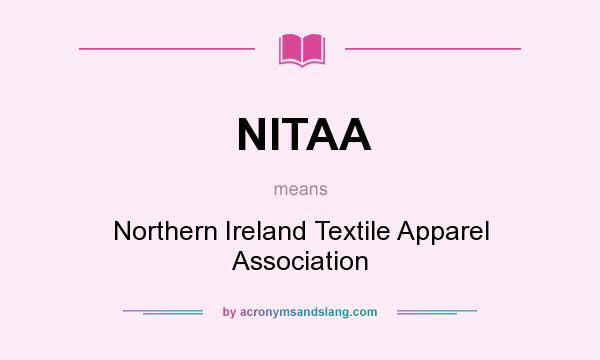 What does NITAA mean? It stands for Northern Ireland Textile Apparel Association
