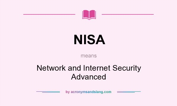 What does NISA mean? It stands for Network and Internet Security Advanced