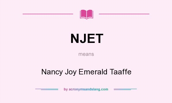 What does NJET mean? It stands for Nancy Joy Emerald Taaffe