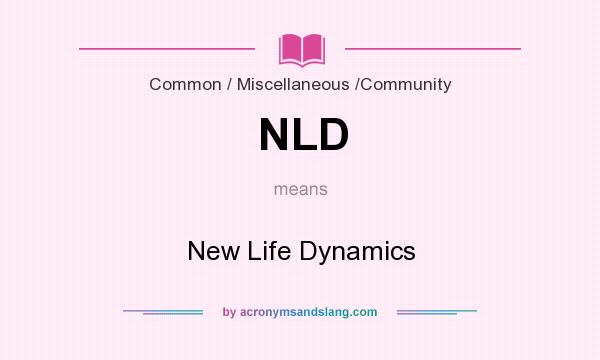 What does NLD mean? It stands for New Life Dynamics