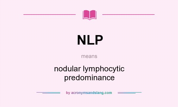 What does NLP mean? It stands for nodular lymphocytic predominance
