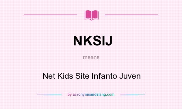 What does NKSIJ mean? It stands for Net Kids Site Infanto Juven