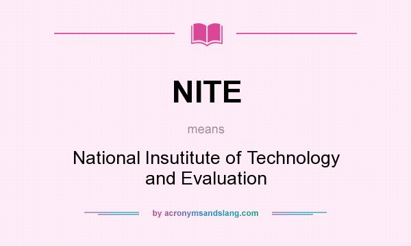What does NITE mean? It stands for National Insutitute of Technology and Evaluation