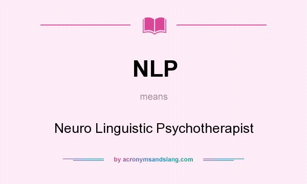 What does NLP mean? It stands for Neuro Linguistic Psychotherapist