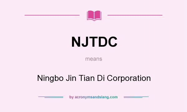 What does NJTDC mean? It stands for Ningbo Jin Tian Di Corporation