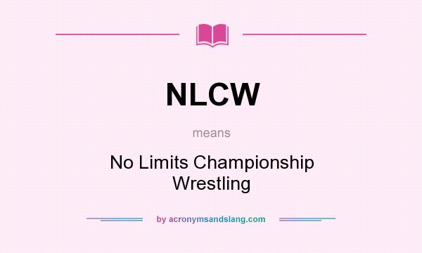 What does NLCW mean? It stands for No Limits Championship Wrestling