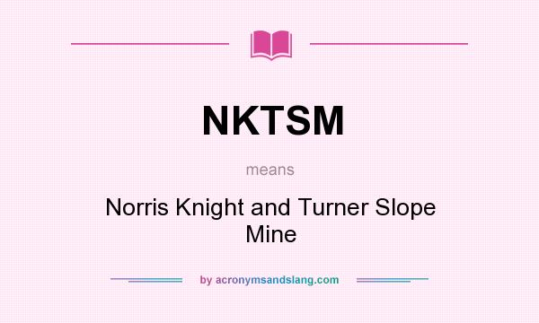 What does NKTSM mean? It stands for Norris Knight and Turner Slope Mine