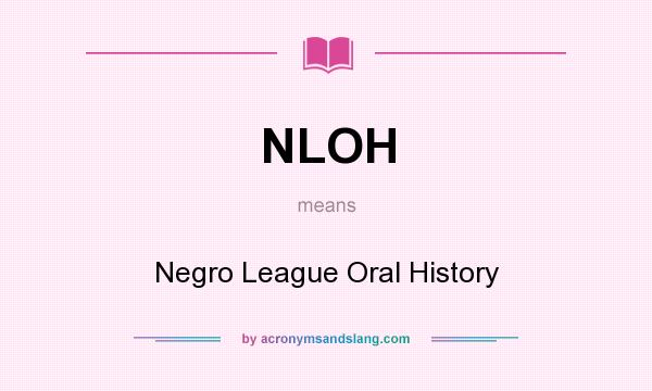 What does NLOH mean? It stands for Negro League Oral History