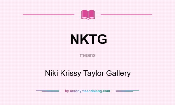 What does NKTG mean? It stands for Niki Krissy Taylor Gallery