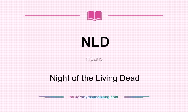 What does NLD mean? It stands for Night of the Living Dead